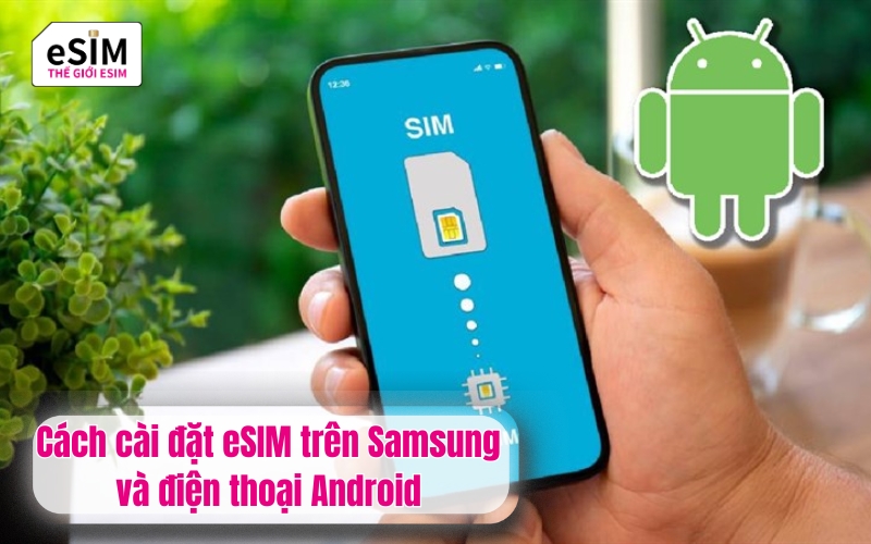 Cách cài đặt eSIM trên Samsung và điện thoại Android